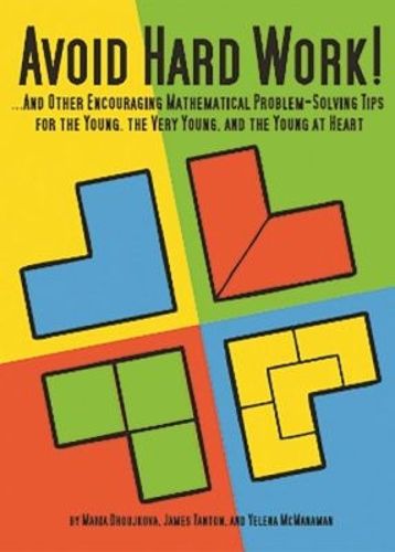 Cover image for Avoid Hard Work!: ... And Other Encouraging Mathematical Problem-Solving Tips for the Young, the Very Young. and the Young at Heart