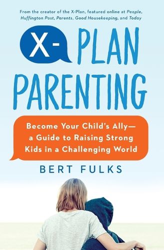 Cover image for X-Plan Parenting: Become Your Child's Ally--A Guide to Raising Strong Kids in a Challenging World