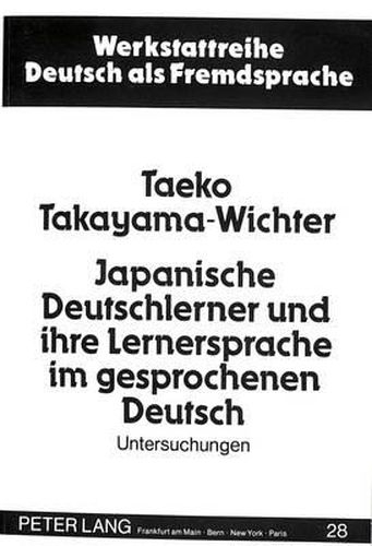 Cover image for Japanische Deutschlerner Und Ihre Lernersprache Im Gesprochenen Deutsch: Untersuchungen Zum Deutschen ALS Fremd- Und Zweitsprache in Den Bereichen Syntax Und Pragmatik