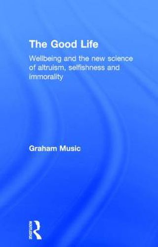 Cover image for The Good Life: Wellbeing and the new science of altruism, selfishness and immorality