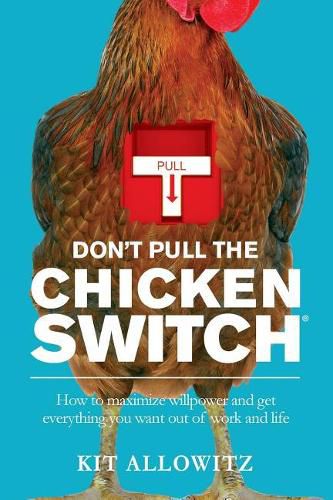 Cover image for Don't Pull the Chicken Switch: How to maximize willpower and get everything you want out of work and life