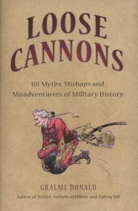 Cover image for Loose Cannons: 101 Myths, Mishaps and Misadventurers of Military History