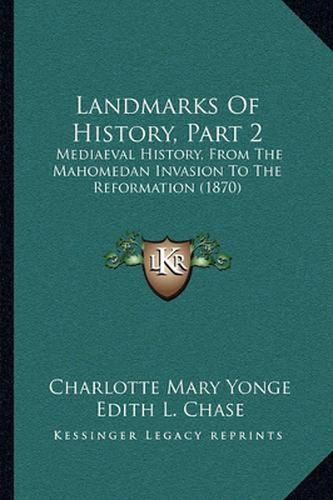 Landmarks of History, Part 2: Mediaeval History, from the Mahomedan Invasion to the Reformation (1870)