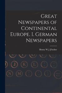 Cover image for Great Newspapers of Continental Europe. I. German Newspapers