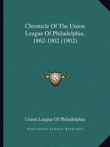 Cover image for Chronicle of the Union League of Philadelphia, 1862-1902 (1902)