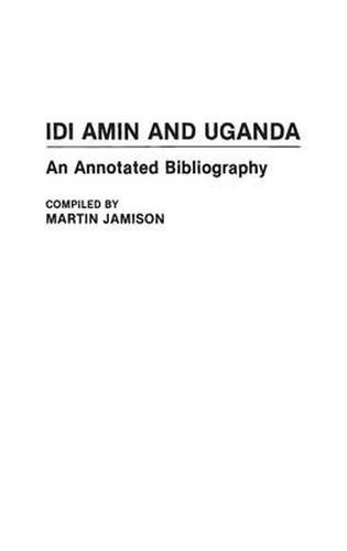 Cover image for Idi Amin and Uganda: An Annotated Bibliography