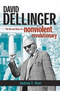 Cover image for David Dellinger: The Life and Times of a Nonviolent Revolutionary
