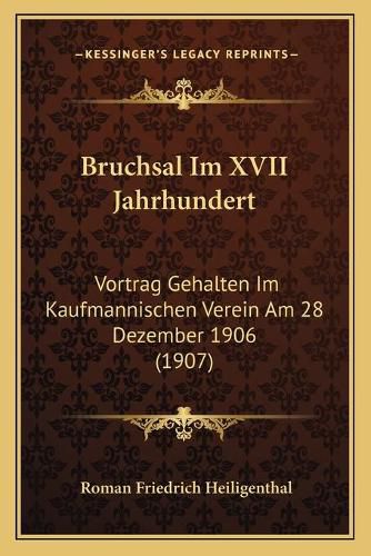 Cover image for Bruchsal Im XVII Jahrhundert: Vortrag Gehalten Im Kaufmannischen Verein Am 28 Dezember 1906 (1907)