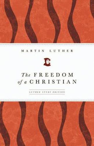 The Freedom of a Christian: Luther Study Edition