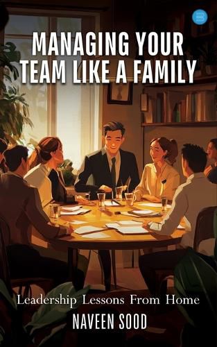Cover image for Managing Your Team Like A Family : "Leadership Lesson From Home"