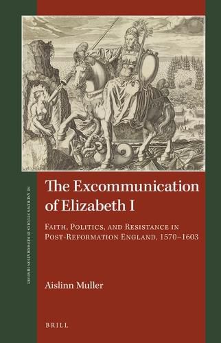 Cover image for The Excommunication of Elizabeth I: Faith, Politics, and Resistance in Post-Reformation England, 1570-1603