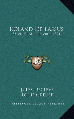 Roland de Lassus: Sa Vie Et Ses Oeuvres (1894)