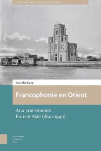 Cover image for Francophonie en Orient: Aux croisements France-Asie (1840-1940)