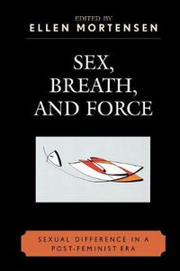 Cover image for Sex, Breath, and Force: Sexual Difference in a Post-Feminist Era