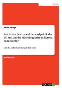 Cover image for Reicht der Besitzstand der Asylpolitik der EU aus, um die Fluchtlingskrise in Europa zu meistern?: UEber das Asylrecht der Europaischen Union