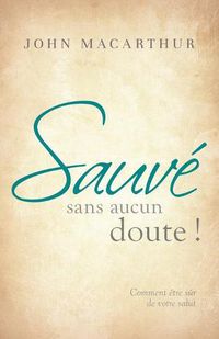 Cover image for Sauve sans aucun doute ! (Saved Without a Doubt): Comment etre sur de votre salut