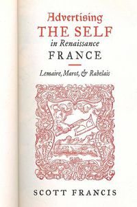 Cover image for Advertising the Self in Renaissance France: Lemaire, Marot, and Rabelais