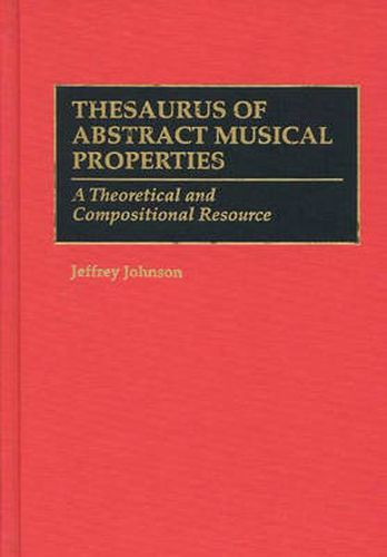 Cover image for Thesaurus of Abstract Musical Properties: A Theoretical and Compositional Resource