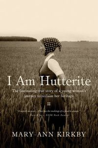 Cover image for I Am Hutterite: The Fascinating Story of a Young Woman's Journey to Reclaim Her Heritage