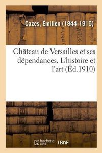 Cover image for Chateau de Versailles Et Ses Dependances. l'Histoire Et l'Art