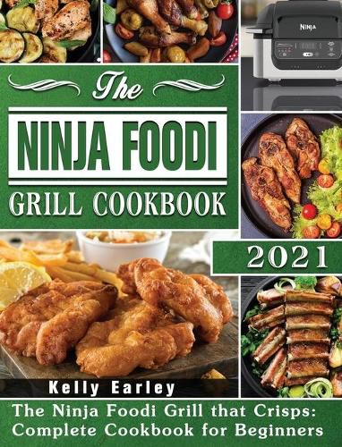 Cover image for The Ninja Foodi Grill Cookbook 2021: The Ninja Foodi Grill that Crisps: Complete Cookbook for Beginners