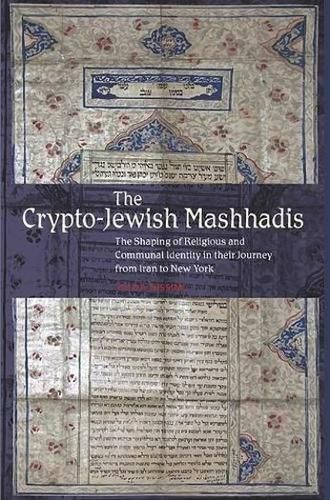 Cover image for The Crypto-Jewish Mashhadis: The Shaping of Religious and Communal Identity in their Journey from Iran to New York