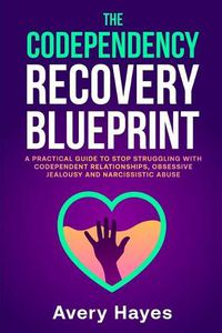 Cover image for The Codependency Recovery Blueprint: A Practical Guide to Stop Struggling with Codependent Relationships, Obsessive Jealousy and Narcissistic Abuse