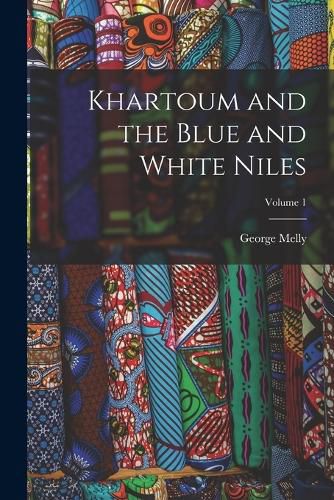 Cover image for Khartoum and the Blue and White Niles; Volume 1