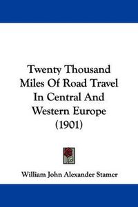 Cover image for Twenty Thousand Miles of Road Travel in Central and Western Europe (1901)