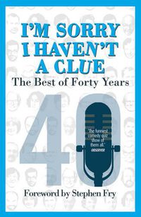 Cover image for I'm Sorry I Haven't a Clue: The Best of Forty Years: Foreword by Stephen Fry