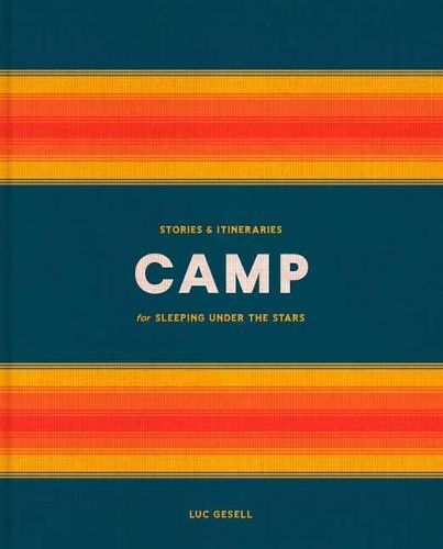 Cover image for Camp: Stories and Itineraries for Sleeping Under the Stars