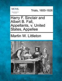 Cover image for Harry F. Sinclair and Albert B. Fall, Appellants, V. United States, Appellee