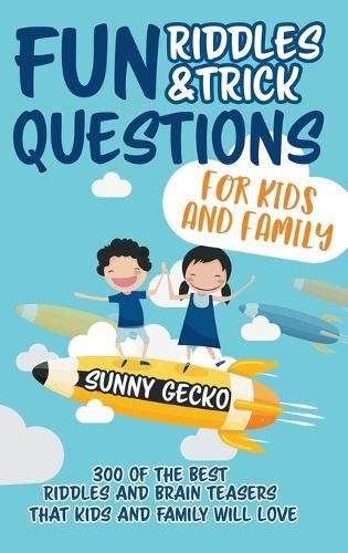 Cover image for Fun Riddles and Trick Questions for Kids and Family: 300 of the BEST Riddles and Brain Teasers That Kids and Family Will Love - Ages 4 - 8 9 -12 (Game Book Gift Ideas)