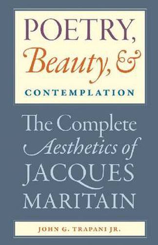 Poetry, Beauty and Contemplation: The Complete Aesthetics of Jacques Maritain