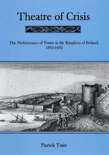 Cover image for Theatre Of Crisis: The Performance of Power in the Kingdom of Ireland, 1662-1692