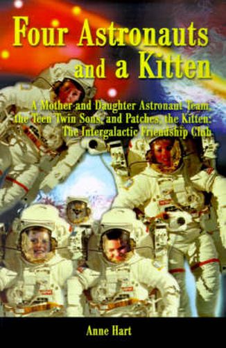 Cover image for Four Astronauts and a Kitten: A Mother and Daughter Astronaut Team, the Teen Twin Sons, and Patches, the Kitten: The Intergalactic Friendship Club