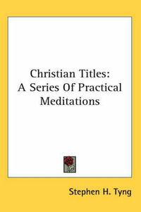 Cover image for Christian Titles: A Series of Practical Meditations