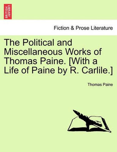 Cover image for The Political and Miscellaneous Works of Thomas Paine. [With a Life of Paine by R. Carlile.]