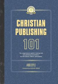 Cover image for Christian Publishing 101: The comprehensive guide to writing well and publishing successfully--for new authors, editors, and students