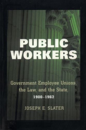 Cover image for Public Workers: Government Employee Unions, the Law, and the State, 1900-1962