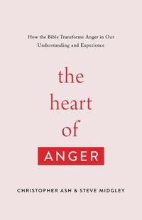 Cover image for The Heart of Anger: How the Bible Transforms Anger in Our Understanding and Experience