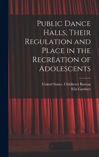 Cover image for Public Dance Halls, Their Regulation and Place in the Recreation of Adolescents