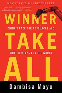 Cover image for Winner Take All: China's Race for Resources and What It Means for the World