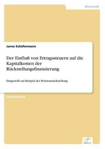 Cover image for Der Einfluss von Ertragssteuern auf die Kapitalkosten der Ruckstellungsfinanzierung: Dargestellt am Beispiel der Pensionsruckstellung