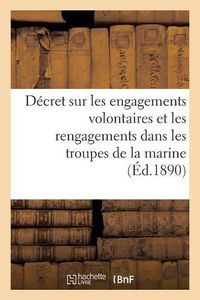 Cover image for Decret Sur Les Engagements Volontaires Et Les Rengagements Dans Les Troupes de la Marine: Ministere de la Marine