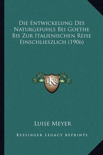 Cover image for Die Entwickelung Des Naturgefuhls Bei Goethe Bis Zur Italienischen Reise Einschlieszlich (1906)