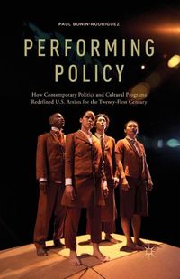 Cover image for Performing Policy: How Contemporary Politics and Cultural Programs Redefined U.S. Artists for the Twenty-First Century