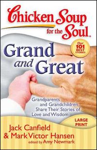 Cover image for Chicken Soup for the Soul: Grand and Great: Grandparents and Grandchildren Share Their Stories of Love and Wisdom