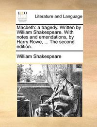 Cover image for Macbeth: A Tragedy. Written by William Shakespeare. with Notes and Emendations, by Harry Rowe, ... the Second Edition.