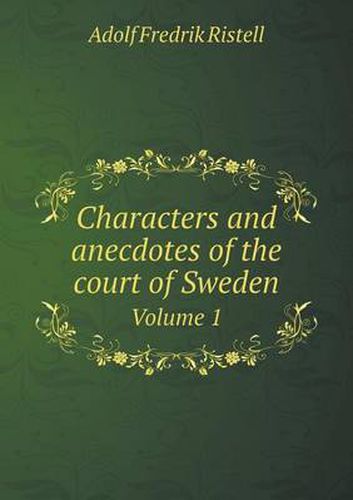 Cover image for Characters and anecdotes of the court of Sweden Volume 1